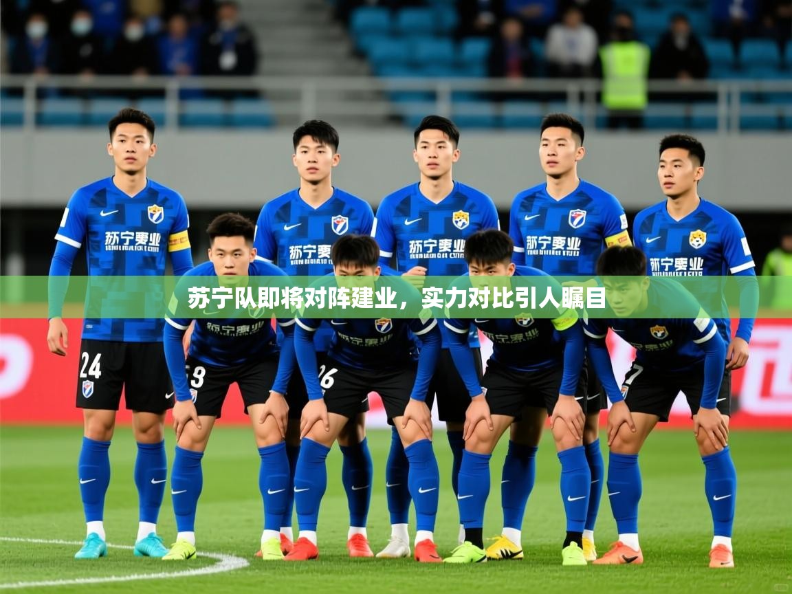 2025华体会体育网站赞助的国米苏宁队即将对阵建业，实力对比引人瞩目