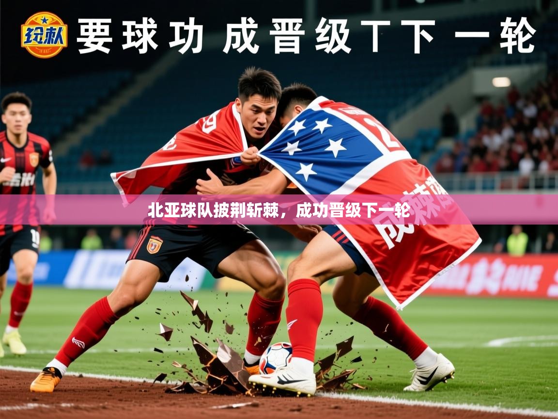 2025华体会体育网站国米赞助商北亚球队披荆斩棘，成功晋级下一轮