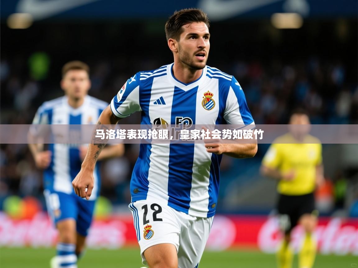 2025华体会登录首页马洛塔表现抢眼，皇家社会势如破竹