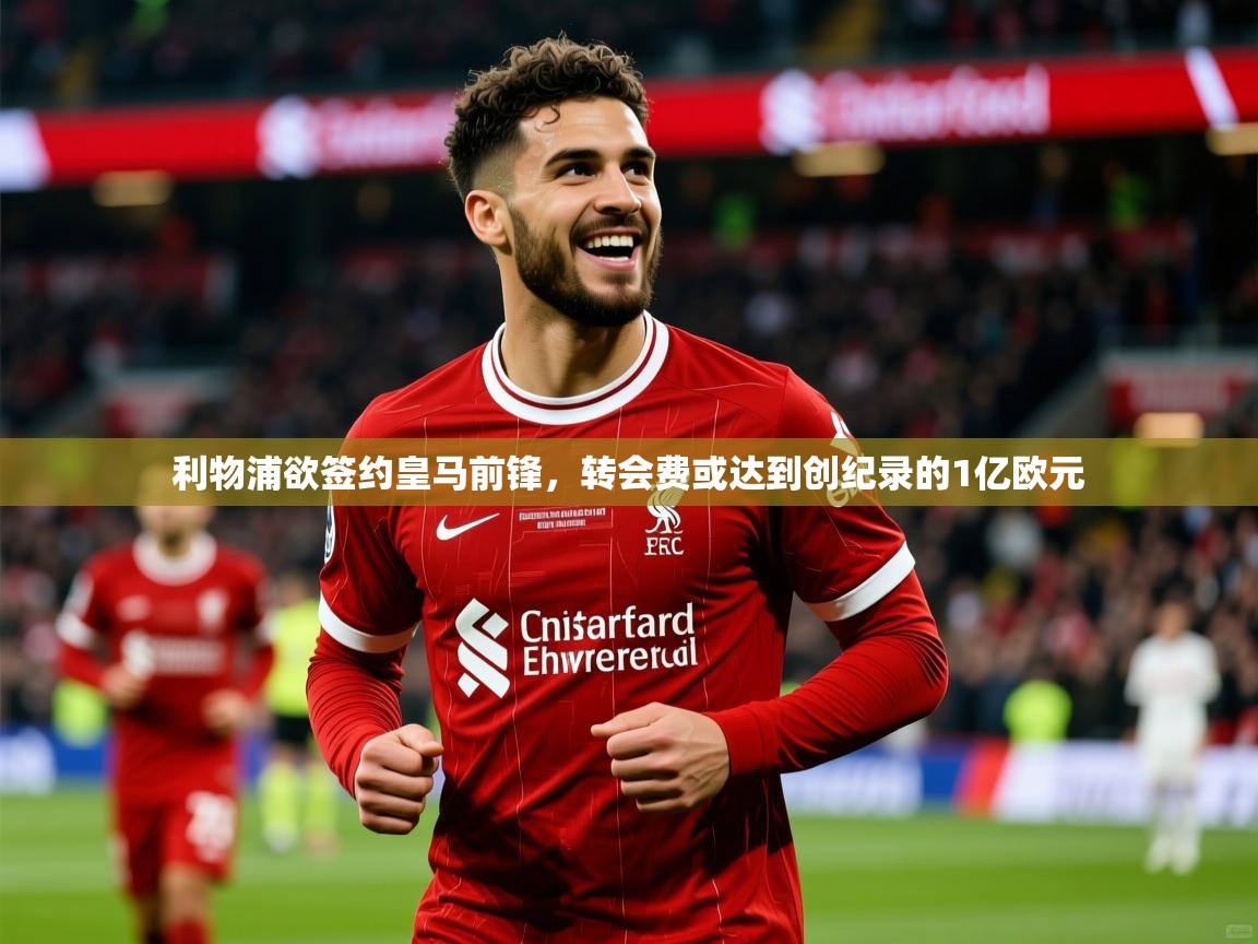 2025华体会体育网站皇马赞助商利物浦欲签约皇马前锋，转会费或达到创纪录的1亿欧元  第4张