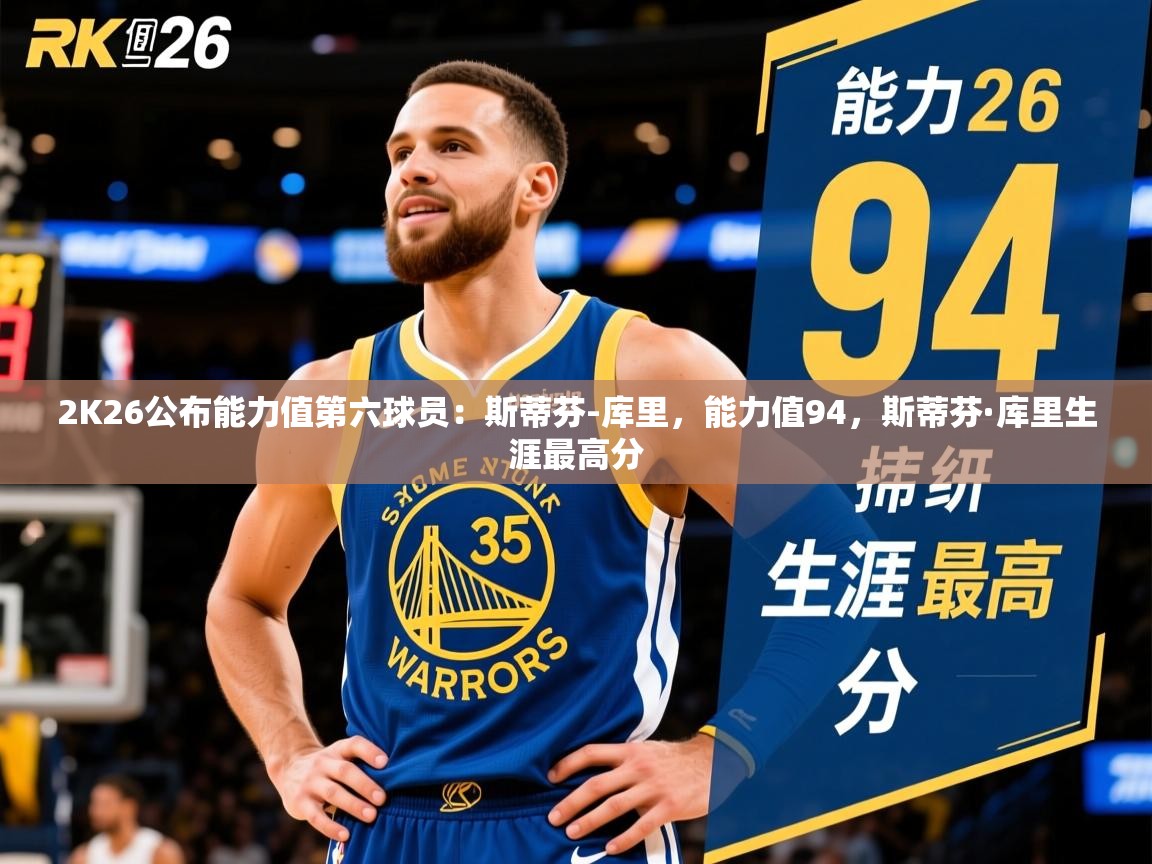 2025华体会体育app2K26公布能力值第六球员：斯蒂芬-库里，能力值94，斯蒂芬·库里生涯最高分