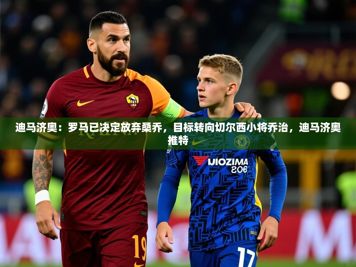 2025华体会体育网站赞助国米迪马济奥：罗马已决定放弃桑乔，目标转向切尔西小将乔治，迪马济奥推特  第1张