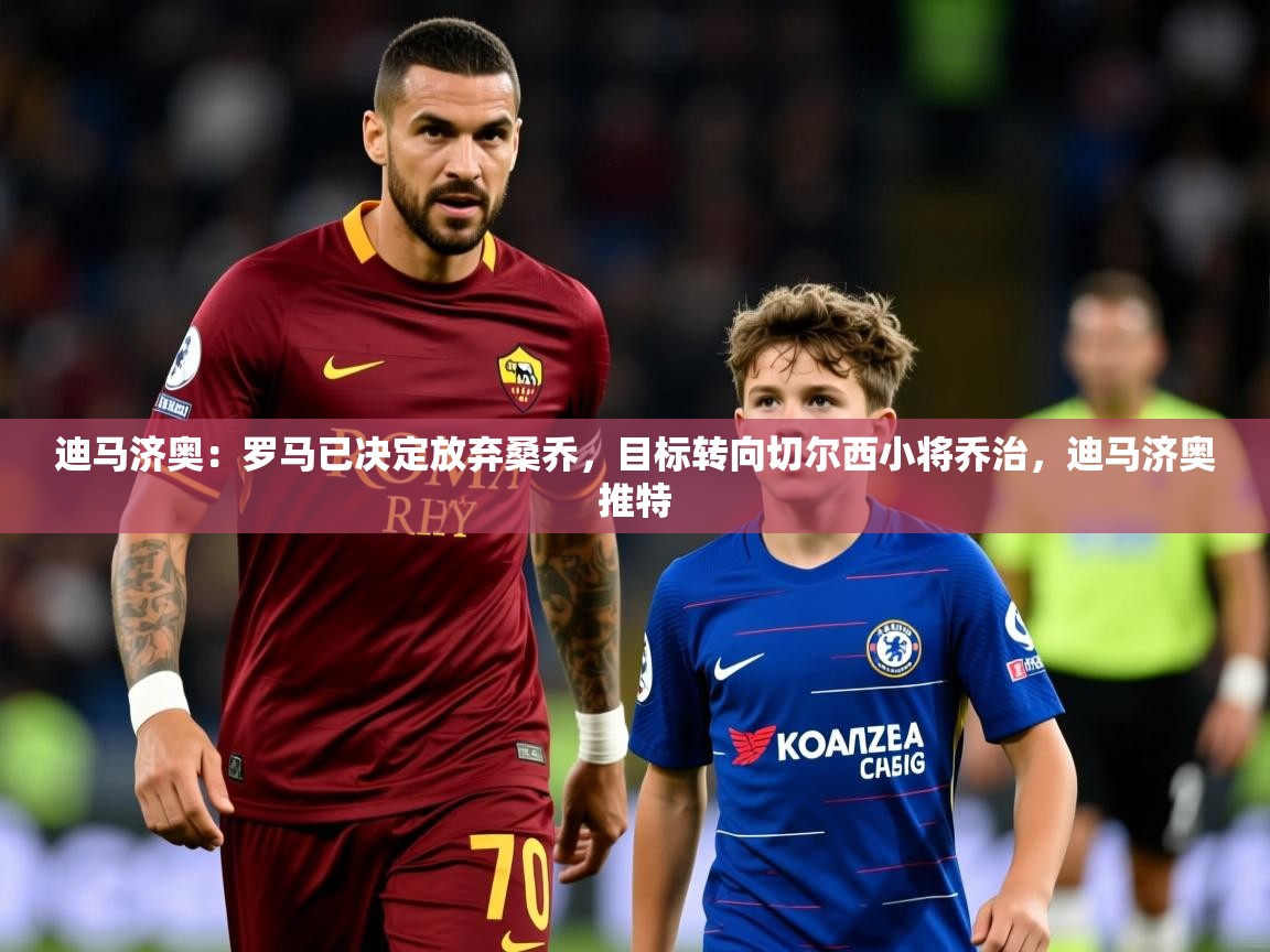 2025华体会体育网站赞助国米迪马济奥：罗马已决定放弃桑乔，目标转向切尔西小将乔治，迪马济奥推特  第2张