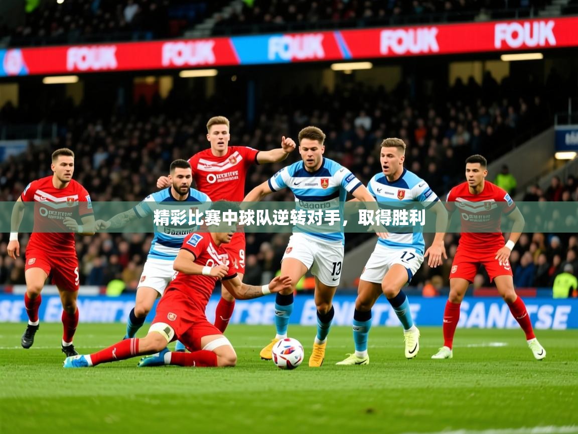 2026华体会登录首页精彩比赛中球队逆转对手，取得胜利  第4张