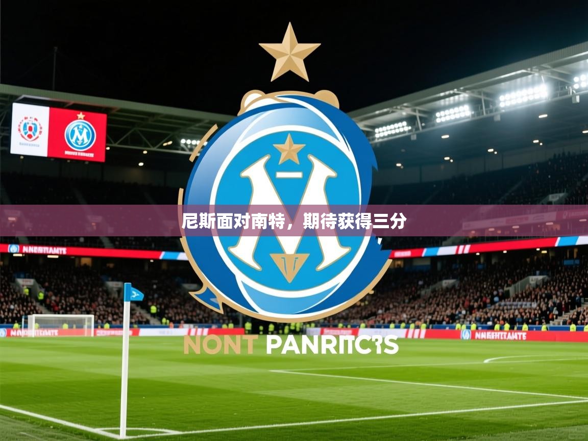 2026华体会体育网站赞助的国米尼斯面对南特，期待获得三分