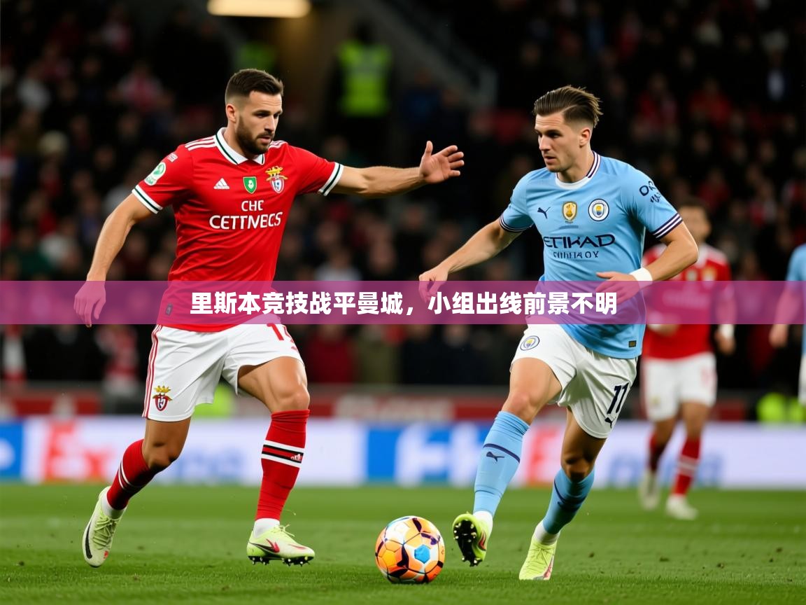 2026华体会登录首页里斯本竞技战平曼城,小组出线前景不明 第4张